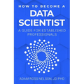 How to Become a Data Scientist: A Guide for Established Professionals