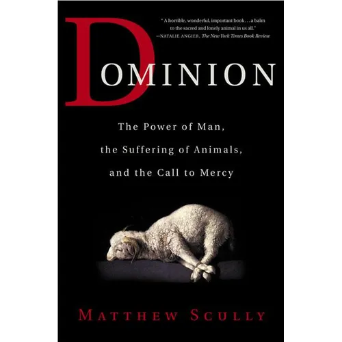 Dominion: The Power of Man, the Suffering of Animals, and the Call to Mercy