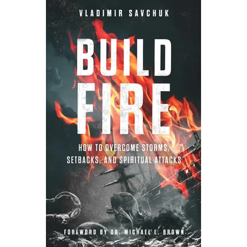 Build Fire: How to Overcome Storms, Setbacks, and Spiritual Attacks