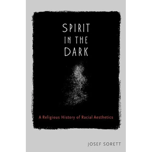 Spirit in the Dark: A Religious History of Racial Aesthetics