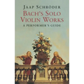 Bach's Solo Violin Works: A Performer's Guide