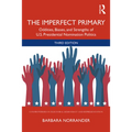 The Imperfect Primary: Oddities, Biases, and Strengths of U.S. Presidential Nomination Politics
