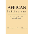 African Initiations: Rites of Passage Through the Eyes of an Initiate