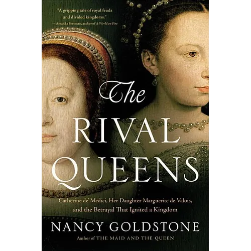 The Rival Queens: Catherine De' Medici, Her Daughter Marguerite de Valois, and the Betrayal That Ignited a Kingdom
