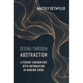 Seeing Through Abstraction: Literary Encounters with Information in Modern China