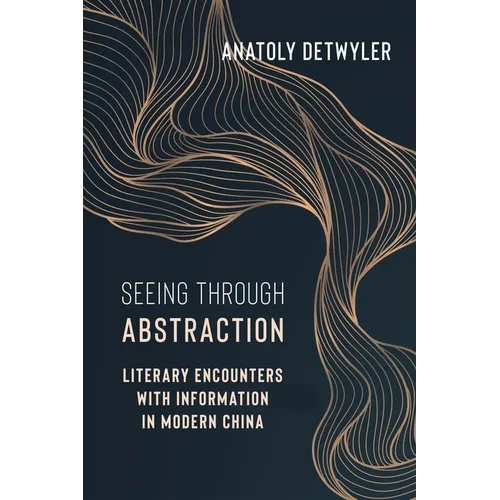 Seeing Through Abstraction: Literary Encounters with Information in Modern China