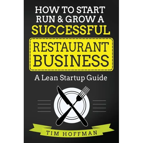 How to Start, Run & Grow a Successful Restaurant Business: A Lean Startup Guide