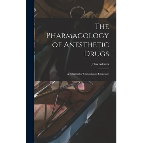 The Pharmacology of Anesthetic Drugs; a Syllabus for Students and Clinicians