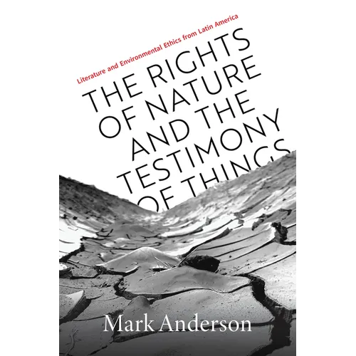The Rights of Nature and the Testimony of Things: Literature and Environmental Ethics from Latin America