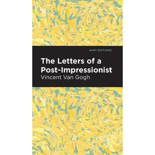 The Letters of a Post-Impressionist: Being the Familiar Correspondence of Vincent Van Gogh