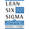 Lean Six SIGMA: Combining Six SIGMA Quality with Lean Production Speed