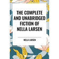 Complete and Unabridged Fiction of Nella Larsen