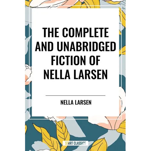 Complete and Unabridged Fiction of Nella Larsen