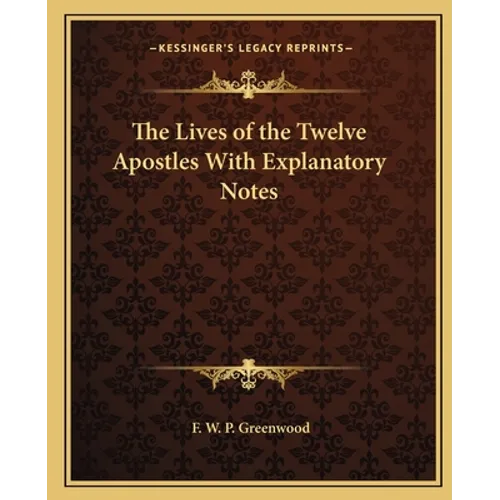 The Lives of the Twelve Apostles With Explanatory Notes