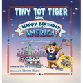 Tiny Tot Tiger Says, Happy Birthday, America!: Celebrating Our Big, Beautiful Country with Joy and Gratitude
