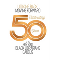 Looking Back, Moving Forward: Celebrating 50 years of The New York Black Librarians Caucus 1970-2020
