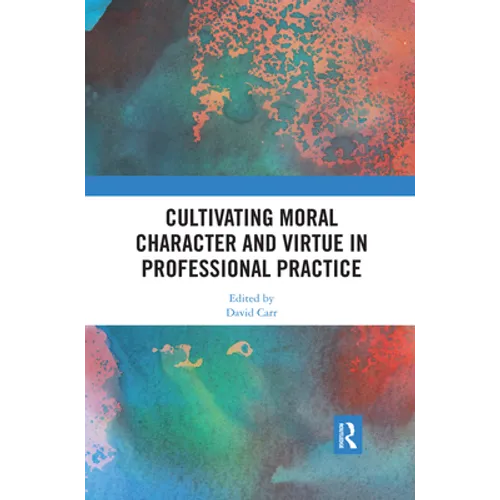 Cultivating Moral Character and Virtue in Professional Practice