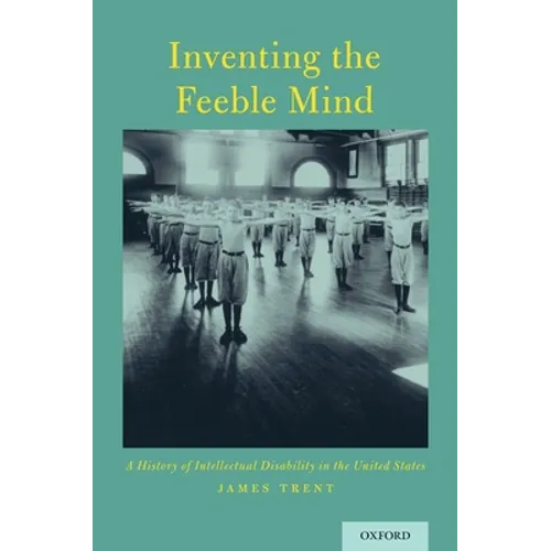 Inventing the Feeble Mind: A History of Intellectual Disability in the United States