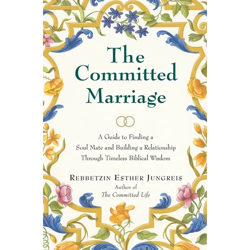 The Committed Marriage: A Guide to Finding a Soul Mate and Building a Relationship Through Timeless Biblical Wisdom