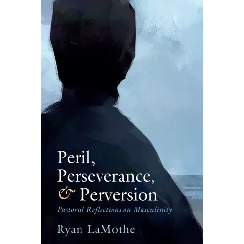 Peril, Perseverance, and Perversion: Pastoral Reflections on Masculinity