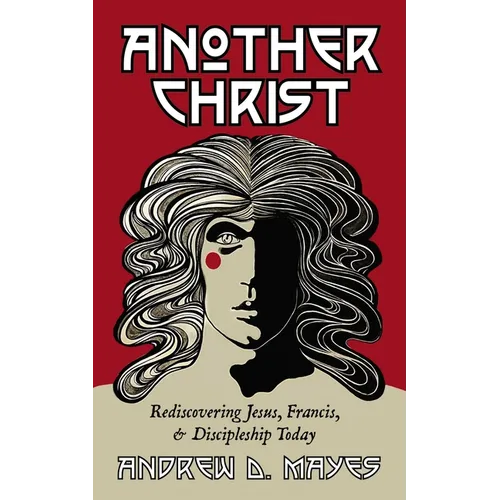 Another Christ: Rediscovering Jesus, Francis, and Discipleship Today