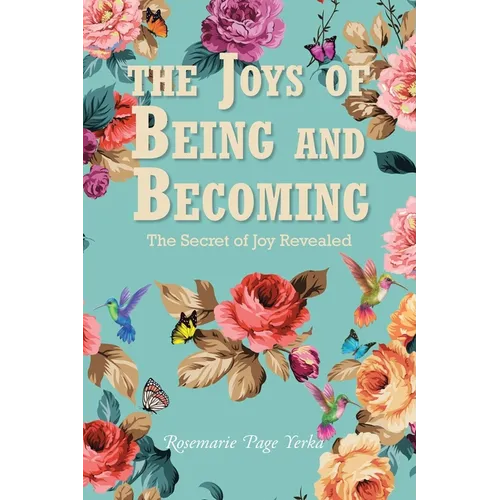 The Joys of Being and Becoming: The Secret of Joy Revealed