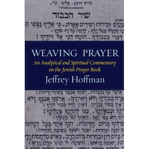 Weaving Prayer: An Analytical and Spiritual Commentary on the Jewish Prayer Book