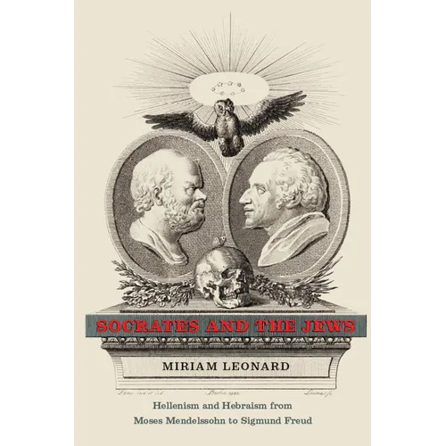 Socrates and the Jews: Hellenism and Hebraism from Moses Mendelssohn to Sigmund Freud