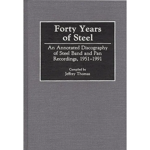 Forty Years of Steel: An Annotated Discography of Steel Band and Pan Recordings, 1951-1991