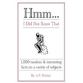 Hmm...I Did Not Know That: 1,000 random & interesting facts on a variety of subjects