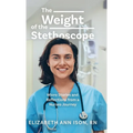 The Weight of the Stethoscope: Micro Stories and Reflections from a Nurses Journey