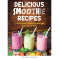 Delicious Smoothie Recipes: 25 Nutritious Smoothie Recipes for Your Family