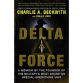 Delta Force: A Memoir by the Founder of the U.S. Military's Most Secretive Special-Operations Unit