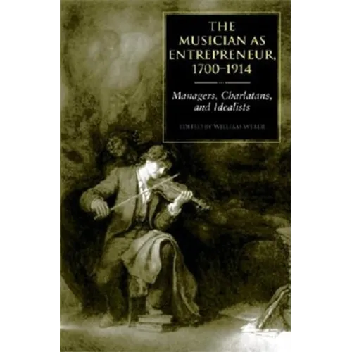 The Musician as Entrepreneur, 1700-1914: Managers, Charlatans, and Idealists