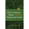 The Common Man's Financial Guide: Making Money Work For You