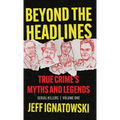 Beyond the Headlines: True Crime's Myths and Legends