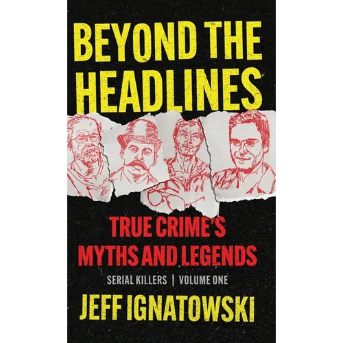 Beyond the Headlines: True Crime's Myths and Legends