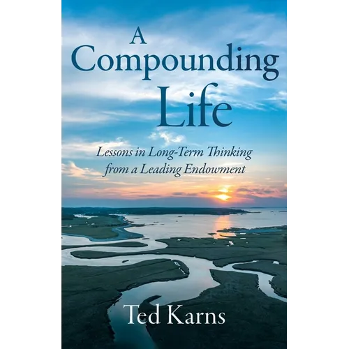 A Compounding Life: Lessons in Long-Term Thinking from a Leading Endowment