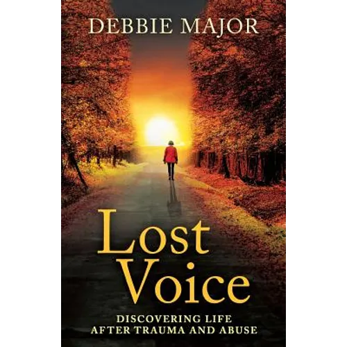 Lost Voice: Discovering Life after Trauma and Abuse