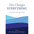 This Changes Everything: A Chronicle of Courage, Hope, and Faith