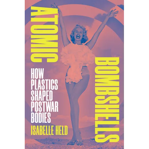 Atomic Bombshells: How Plastics Shaped Postwar Bodies