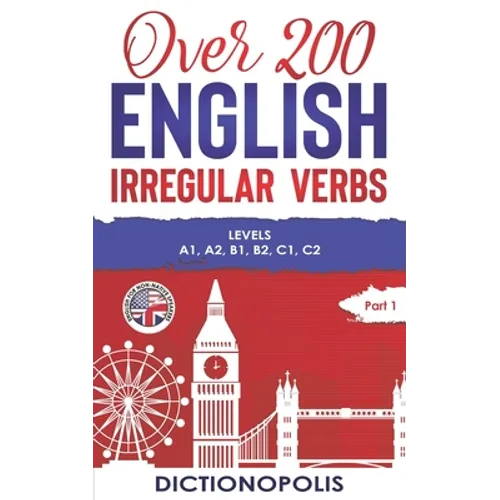 Over 200 English Irregular Verbs: Part 1: Levels A1, A2, B1, B2, C1, C2