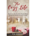 The Cozy Life: Rediscover the Joy of the Simple Things Through the Danish Concept of Hygge