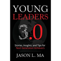 Young Leaders 3.0: Stories, Insights, and Tips for Next-Generation Achievers