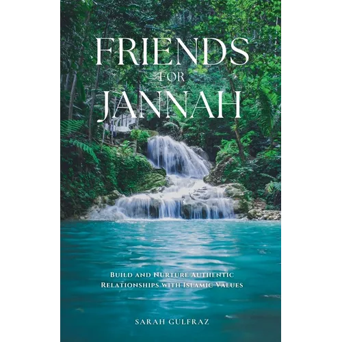 Friends for Jannah: Build and Nurture Authentic Relationships with Islamic Values