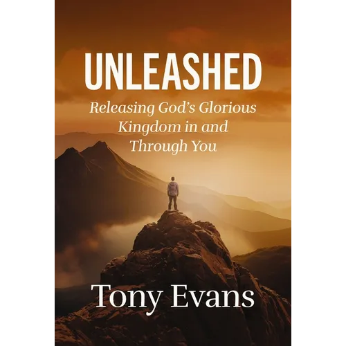 Unleashed: Releasing God's Glorious Kingdom in and Through You