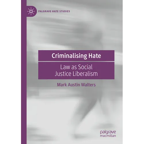 Criminalising Hate: Law as Social Justice Liberalism