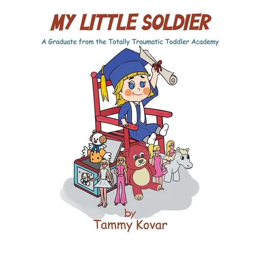 My Little Soldier: A Graduate from the Totally Traumatic Toddler Academy