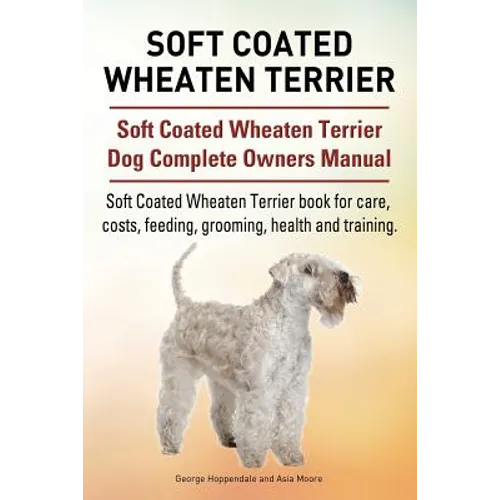 Soft Coated Wheaten Terrier. Soft Coated Wheaten Terrier Dog Complete Owners Manual. Soft Coated Wheaten Terrier book for care, costs, feeding, groomi