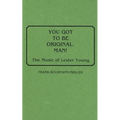 You Got to Be Original, Man!: The Music of Lester Young
